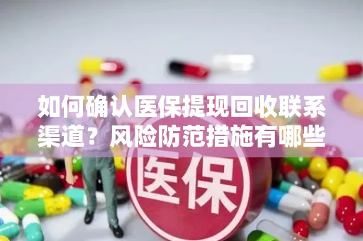 如何确认医保提现回收联系渠道？风险防范措施有哪些？